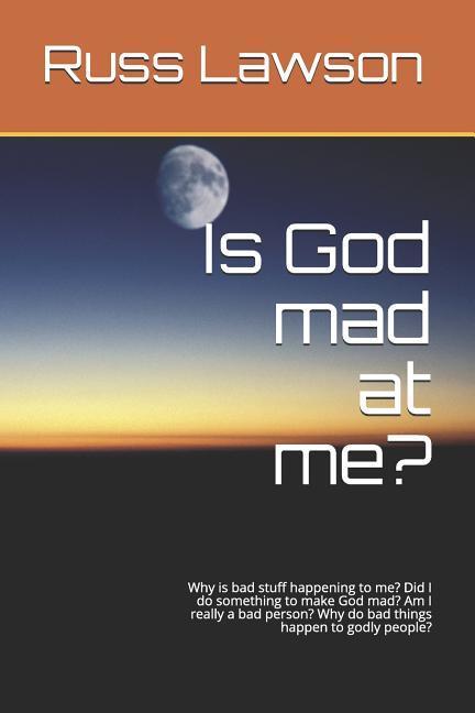 Is God Mad at Me?: Why Is Bad Stuff Happening to Me? Did I Do Something to Make God Mad? Am I Really a Bad Person? Why Do Bad Things Happ