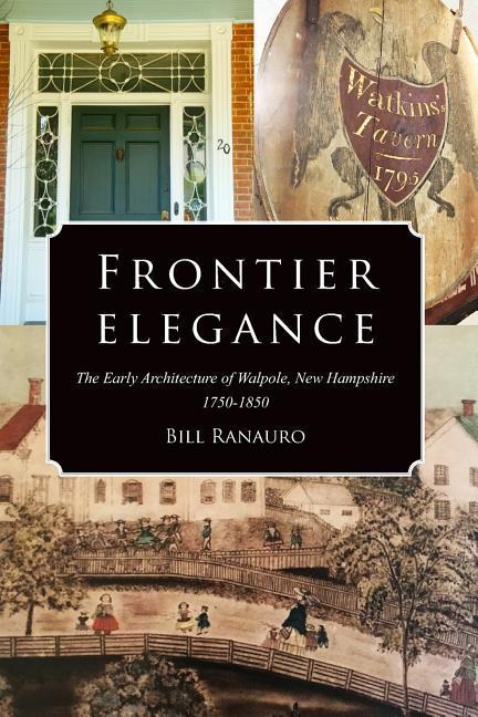 Frontier Elegance: The Early Architecture of Walpole New Hampshire 1750-1850