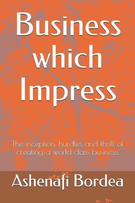 Business which Impress: The inception hurdles and thrill of creating a world class business.