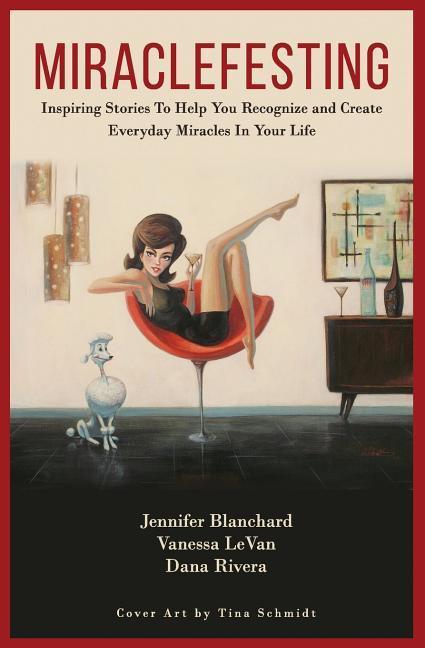 Miraclefesting: Inspiring Stories to Help You Recognize and Create Everyday Miracles in Your Life