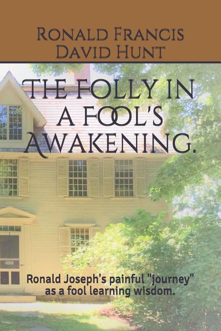 The Folly in a Fool‘s Awakening: Ronald Joseph‘s Painful Journey as a Fool Learning Wisdom.