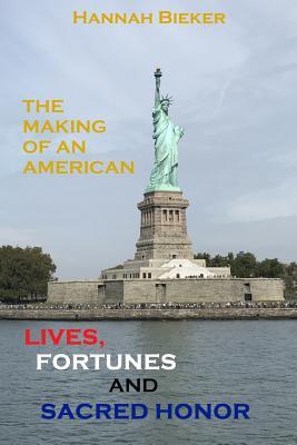 Lives Fortunes and Sacred Honor: The Making of an American