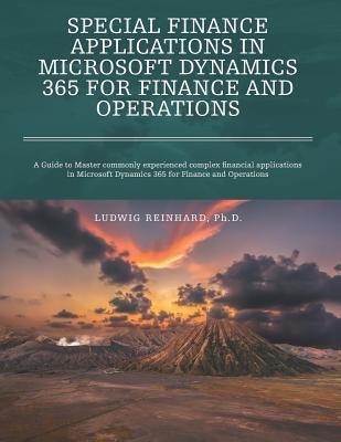Special Finance Applications in Microsoft Dynamics 365 for Finance and Operations: A Guide to Master commonly experienced complex financial applicatio