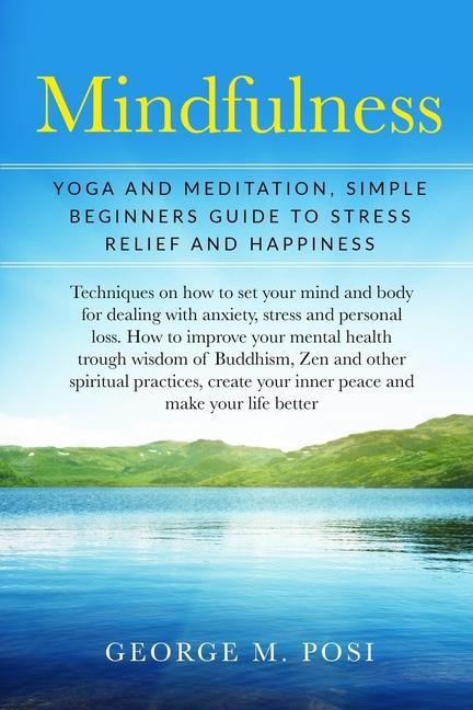 Mindfulness: Yoga And Meditation Simple Beginners Guide To Stress Relief And Happiness