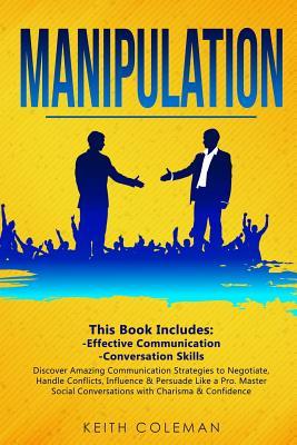 Manipulation: 2 Books in 1 - Discover Amazing Communication Strategies to Negotiate Handle Conflicts Influence & Persuade Like a P