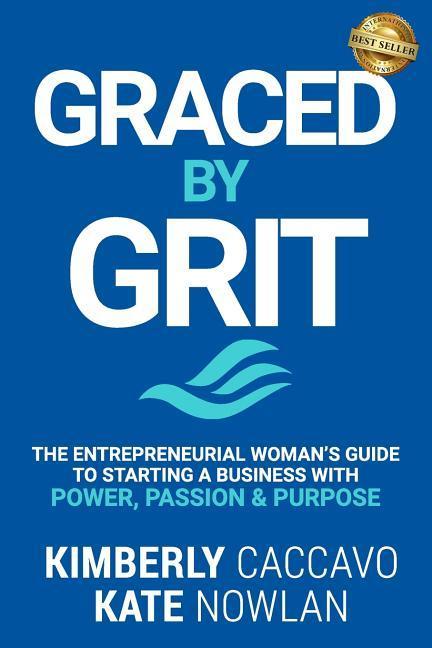 Graced by Grit: The Entrepreneurial Woman‘s Guide to Starting a Business with Power Passion & Purpose