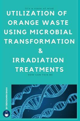 Utilization of Orange Waste Using Microbial Transformation and Irradiation Treatments: ( English Edition )