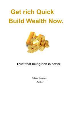 Get rich quick build wealth now: Trust that being rich is better