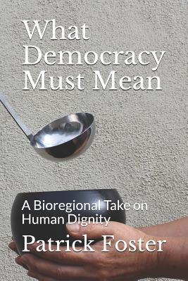 What Democracy Must Mean: A Bioregional Take on Human Dignity