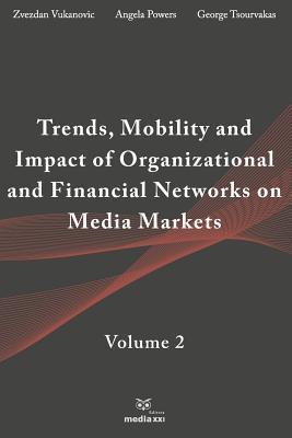 Trends Mobility & Impact of Organizational & Financial Networks on Media Markets: Volume 2