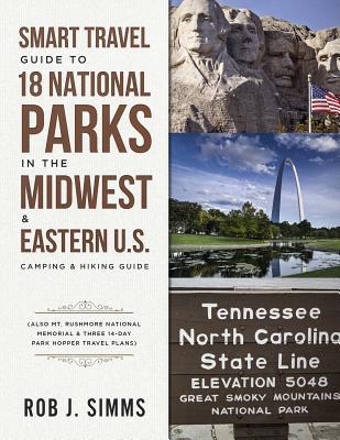 Smart Travel Guide to 18 National Parks in the Midwest & Eastern U.S.: Camping & Hiking Guide - Also Mt. Rushmore National Memorial & Three 14-Day Par