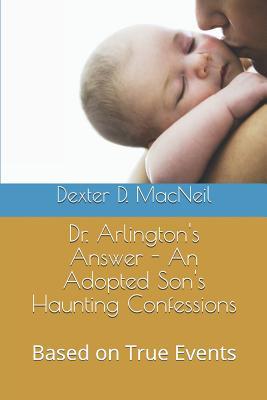 Dr. Arlington‘s Answer - An Adopted Son‘s Haunting Confessions: Based on True Events