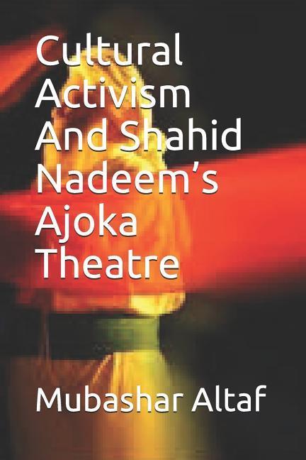 Cultural Activism & Shahid Nadeem‘s Ajoka Theatre: strategies of cultural activism adopted by Ajoka Theatre