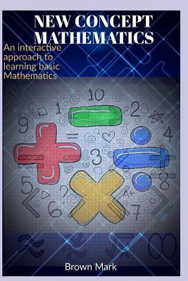 New Concept Mathematics: An Interactive Approach to Learning Basic Mathematics