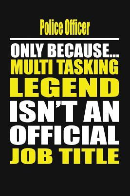 Police Officer Only Because Multi Tasking Legend Isn‘t an Official Job Title