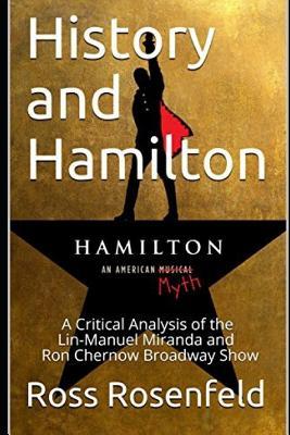 History and Hamilton: Is Lin-Manuel Miranda and Ron Chernow‘s Hamilton Accurate? A Song by Song Analysis of the History Portrayed in the Bro