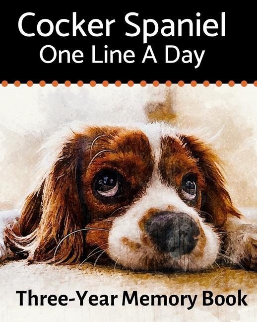 Cocker Spaniel - One Line a Day: A Three-Year Memory Book to Track Your Dog‘s Growth