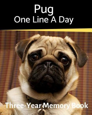 Pug - One Line a Day: A Three-Year Memory Book to Track Your Dog‘s Growth