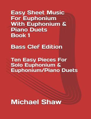Easy Sheet Music For Euphonium With Euphonium & Piano Duets Book 1 Bass Clef Edition: Ten Easy Pieces For Solo Euphonium & Euphonium/Piano Duets