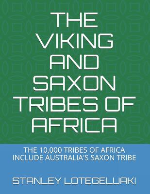 The Viking and Saxon Tribes of Africa: The 10000 Tribes of Africa Include Australia‘s Saxon Tribe