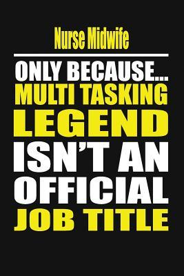 Nurse Midwife Only Because Multi Tasking Legend Isn‘t an Official Job Title