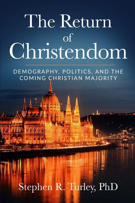 The Return of Christendom: Demography Politics and the Coming Christian Majority