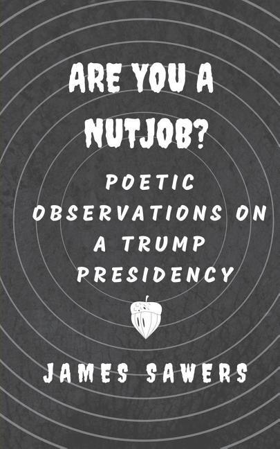 Are You a Nutjob?: Poetic Observations on a Trump Presidency