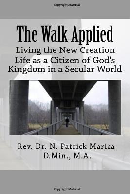 The Walk Applied: Living the New Creation Life as a Citizen of God‘s Kingdom in a Secular World