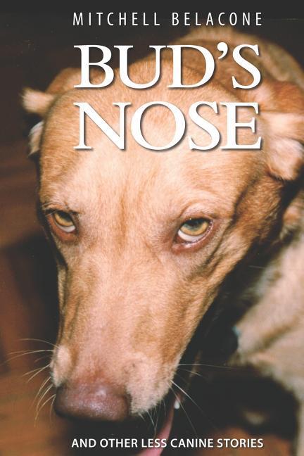 Bud‘s Nose: And Other Less Canine Stories