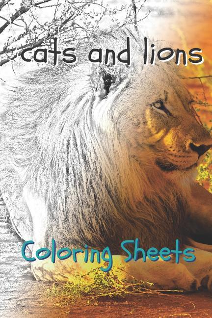 Cat and Lion Coloring Sheets: 30 Cat and Lion Drawings Coloring Sheets Adults Relaxation Coloring Book for Kids for Girls Volume 11