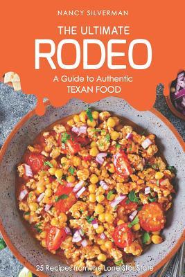 The Ultimate Rodeo - A Guide to Authentic Texan Food: 25 Recipes from the Lone Star State