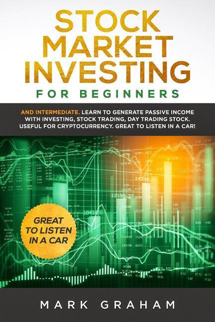 Stock Market Investing for Beginners: And Intermediate. Learn to Generate Passive Income with Investing Stock Trading Day Trading Stock. Useful for