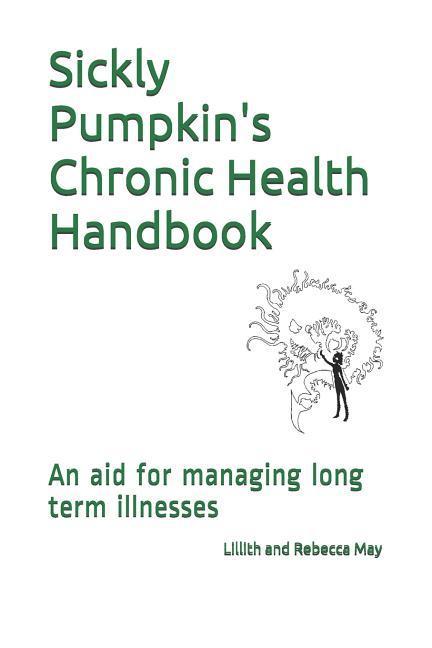 Sickly Pumpkin‘s Chronic Health Handbook: An Aid for Managing Long Term Illnesses