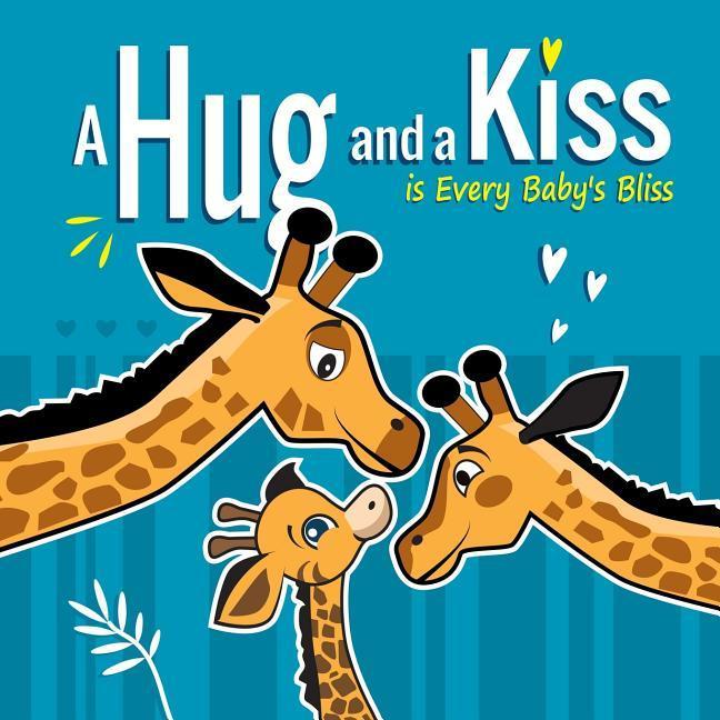 A Hug and a Kiss is Every Baby‘s Bliss: How Your Baby Learns to Love: Your baby learns to be affectionate when he feels your love for him. Hugs and Ki