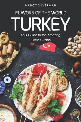 Flavors of the World - Turkey: Your Guide to the Amazing Turkish Cuisine
