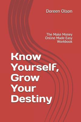 Know Yourself Grow Your Destiny: The Make Money Online Made Easy Workbook