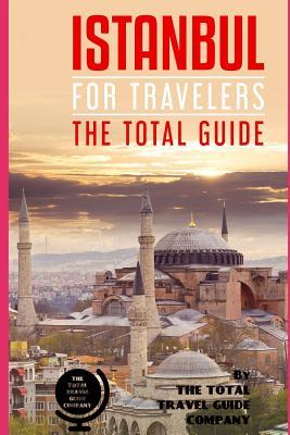 ISTANBUL FOR TRAVELERS. The total guide: The comprehensive traveling guide for all your traveling needs. By THE TOTAL TRAVEL GUIDE COMPANY