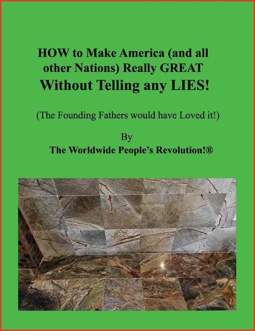 How to Make America (and All Other Nations) Really Great Without Telling Any Lies!: (the Founding Fathers Would Have Loved It!)