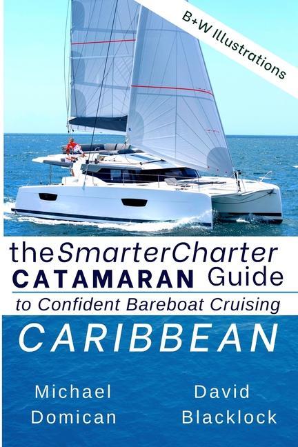 The SmarterCharter CATAMARAN Guide: Caribbean: Insiders‘ tips for confident BAREBOAT cruising