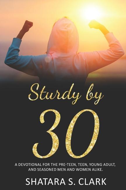 Sturdy by 30: A devotional for the pre-teen teen young adult and seasoned women and men alike!