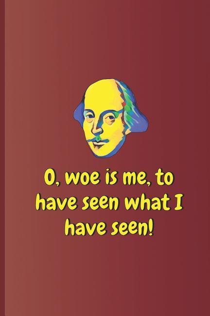 O Woe Is Me to Have Seen What I Have Seen!: A Quote from Hamlet by William Shakespeare