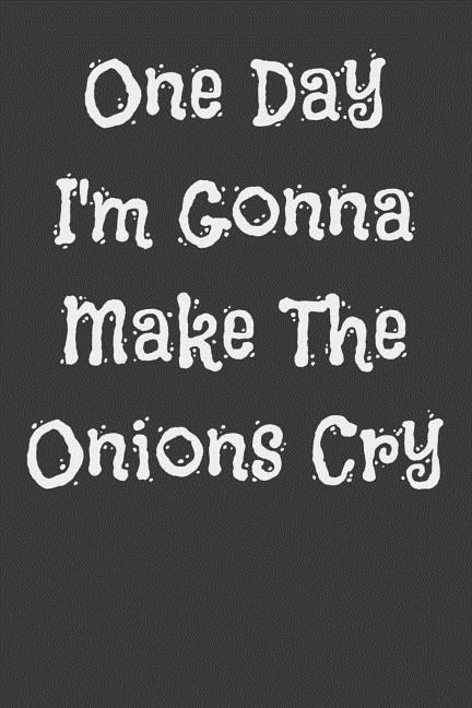 One Day I‘m Gonna Make the Onions Cry