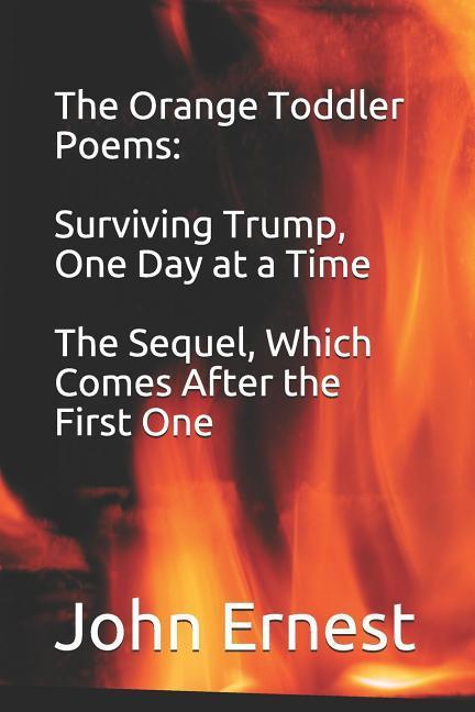 The Orange Toddler Poems: Surviving Trump One Day at a Time the Sequel Which Comes After the First One