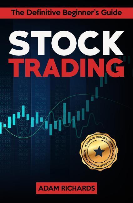 Stock Trading: The Definitive Beginner‘s Guide - 15 Rules to Follow & 9 Rookie Mistakes to Avoid Towards Your Financial Freedom