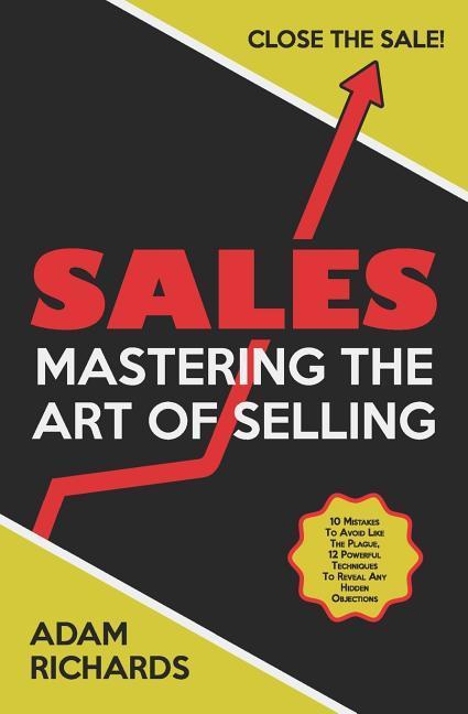 Sales: Mastering the Art of Selling: 10 Mistakes to Avoid Like the Plague 12 Powerful Techniques to Reveal Any Hidden Object