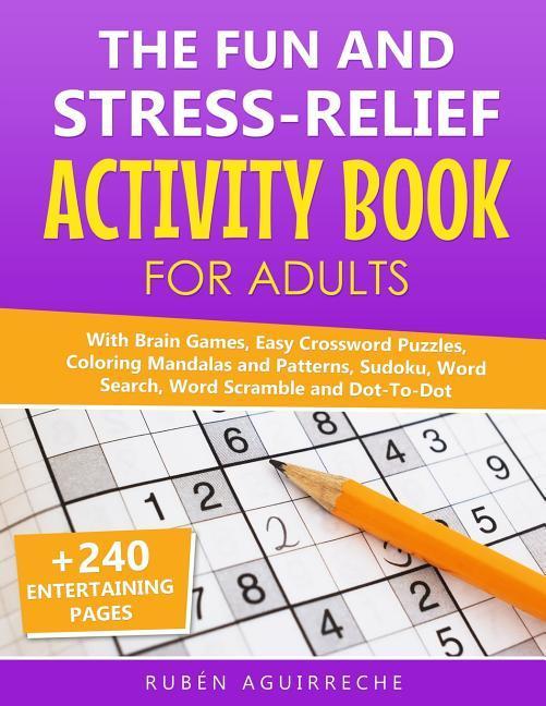 The Fun and Stress-Relief Activity Book for Adults: With Brain Games Easy Crossword Puzzles Coloring Mandalas and Patterns Sudoku Word Search Wor