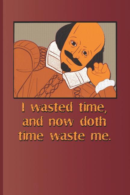 I Wasted Time and Now Doth Time Waste Me.: A Quote from Richard II by William Shakespeare