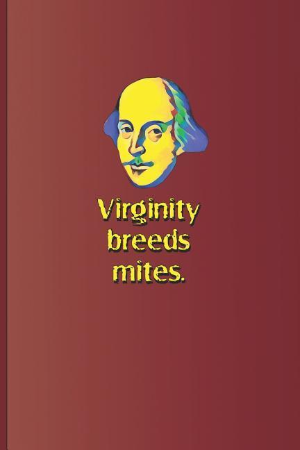 Virginity Breeds Mites.: A Quote from All‘s Well That Ends Well by William Shakespeare