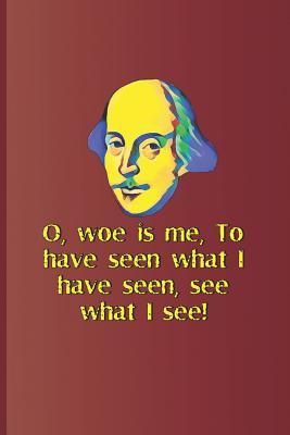O Woe Is Me to Have Seen What I Have Seen See What I See!: A Quote from Hamlet by William Shakespeare