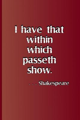I Have That Within Which Passeth Show. . . . Shakespeare: A Quote from Hamlet by William Shakespeare
